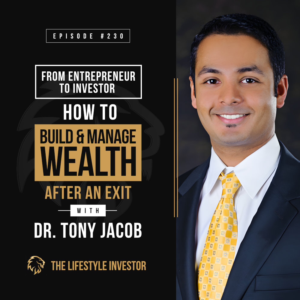 From Entrepreneur to Investor – How to Build & Manage Wealth After an Exit with Dr. Tony Jacob – EP 230